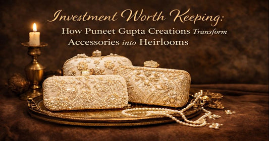 The Investment Mindset in Luxury: Why Puneet Gupta Creations Are Worth Owning for a Lifetime