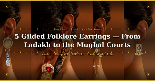 5 Gilded Folklore Earrings — From the Mountains of Ladakh to the Courts of the Mughals